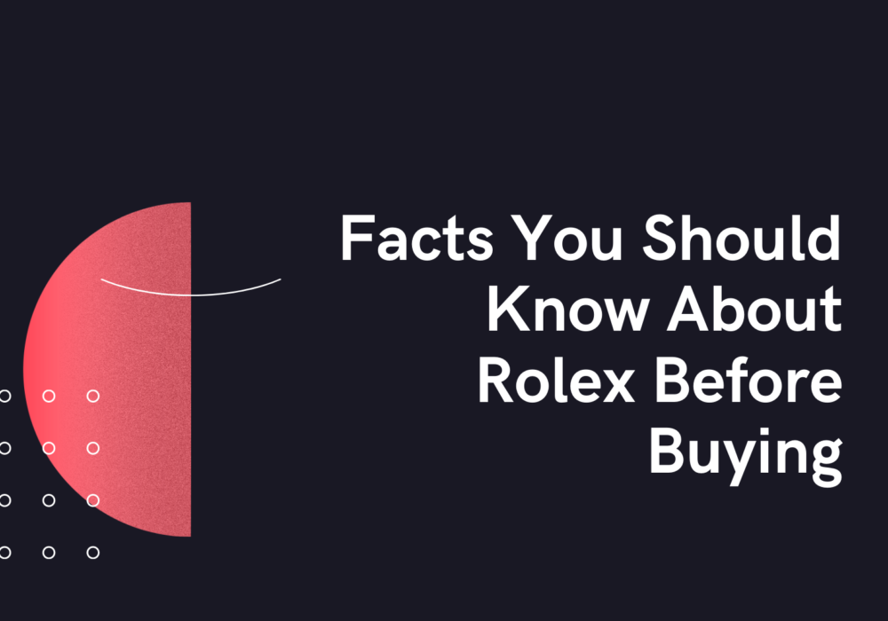 Facts You Should Know About Rolex Before Buying
