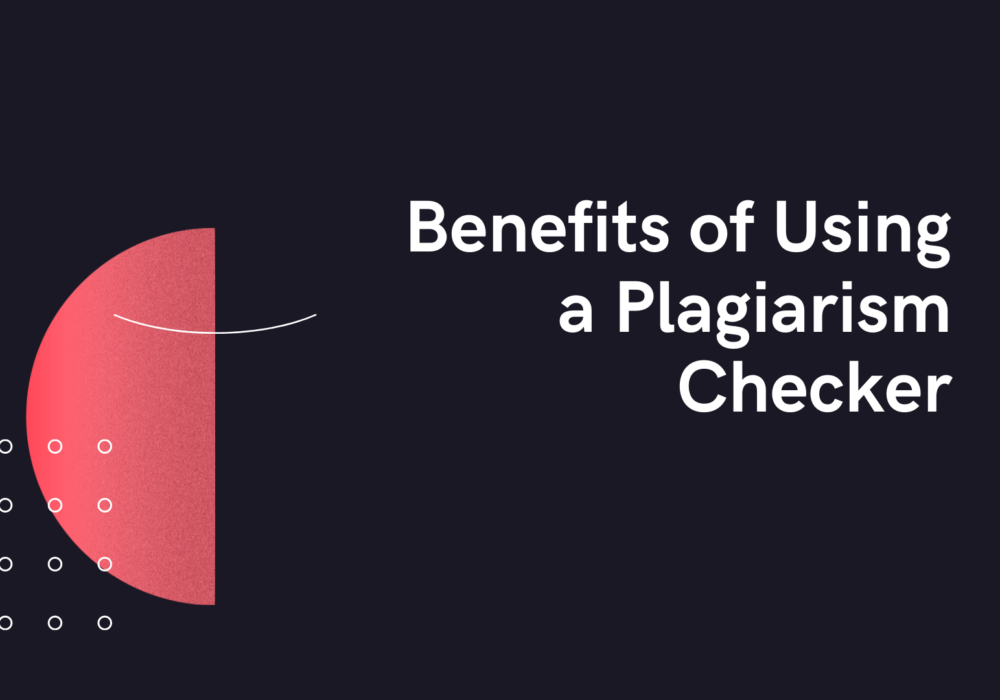Benefits of Using a Plagiarism Checker